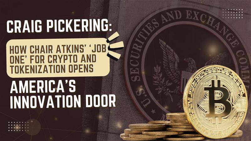 Craig Pickering: How Chair Atkins’ ‘Job One’ for Crypto and Tokenization Opens America’s Innovation Door 